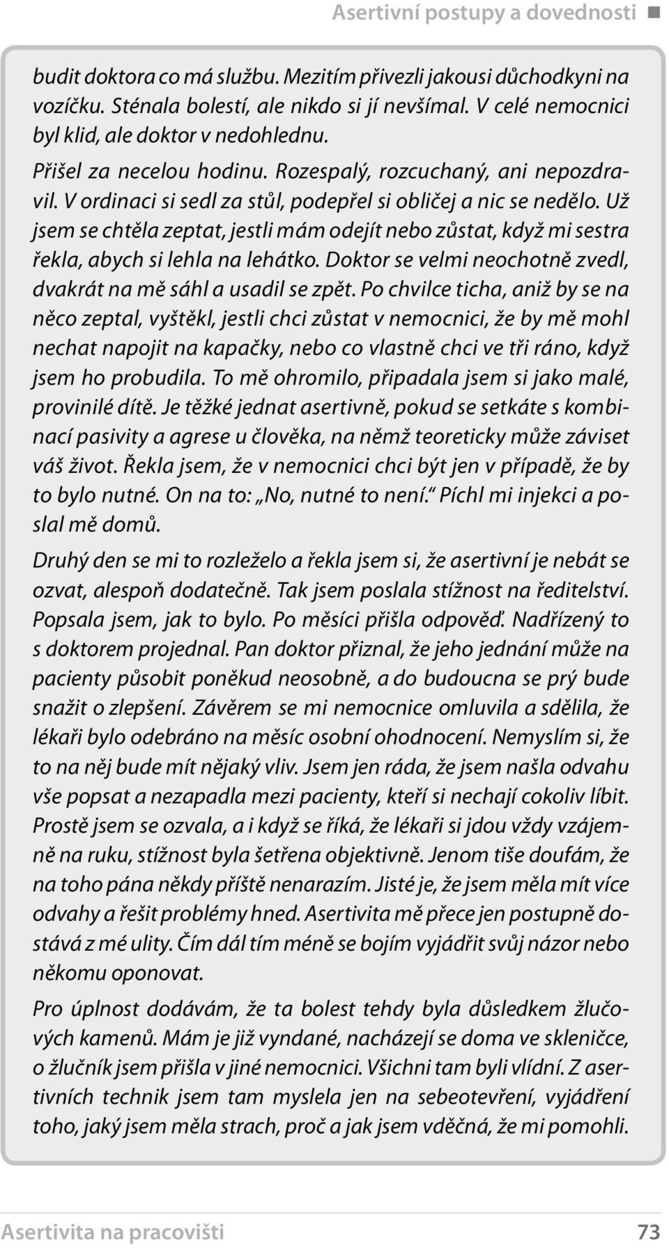 Už jsem se chtěla zeptat, jestli mám odejít nebo zůstat, když mi sestra řekla, abych si lehla na lehátko. Doktor se velmi neochotně zvedl, dvakrát na mě sáhl a usadil se zpět.