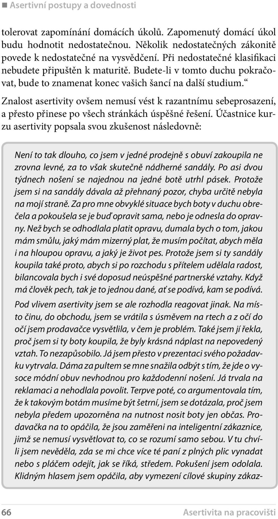 Znalost asertivity ovšem nemusí vést k razantnímu sebeprosazení, a přesto přinese po všech stránkách úspěšné řešení.