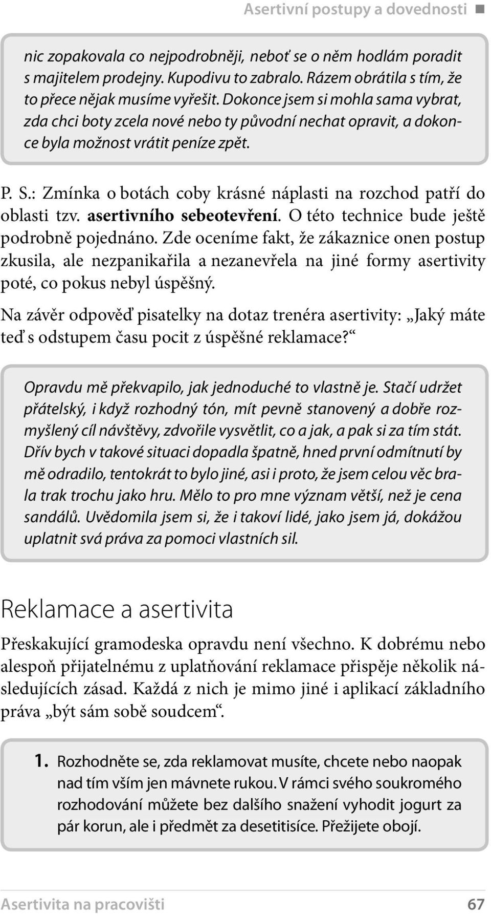 : Zmínka o botách coby krásné náplasti na rozchod patří do oblasti tzv. asertivního sebeotevření. O této technice bude ještě podrobně pojednáno.