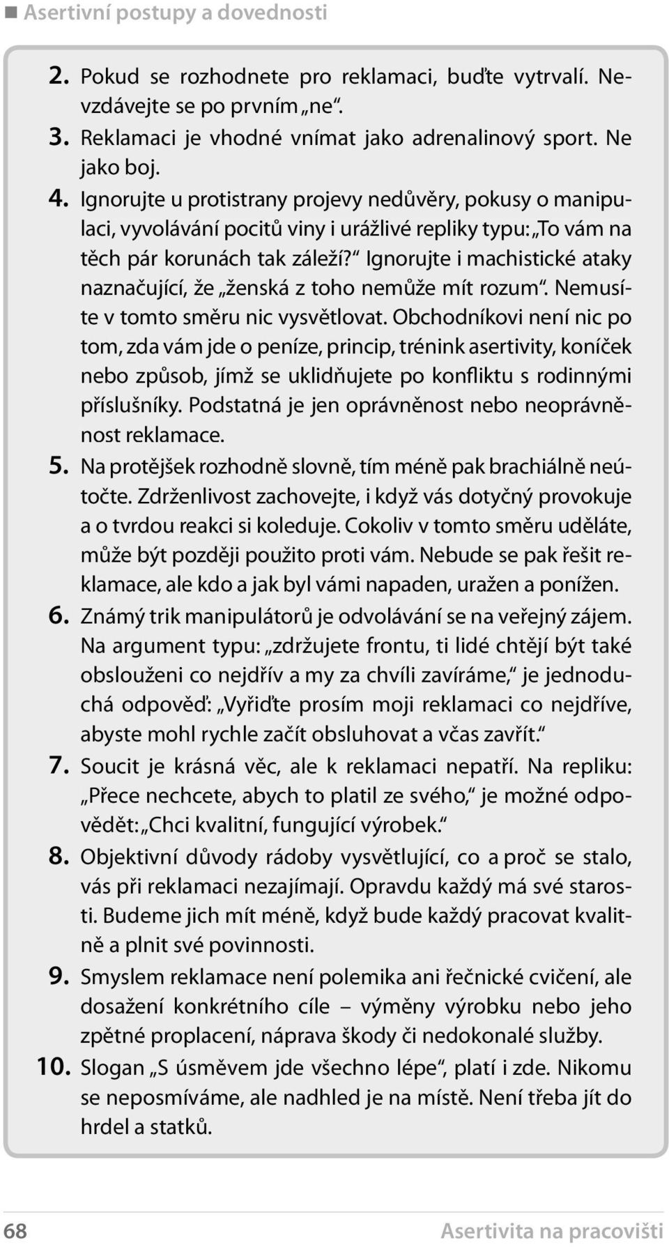 Ignorujte i machistické ataky naznačující, že ženská z toho nemůže mít rozum. Nemusíte v tomto směru nic vysvětlovat.