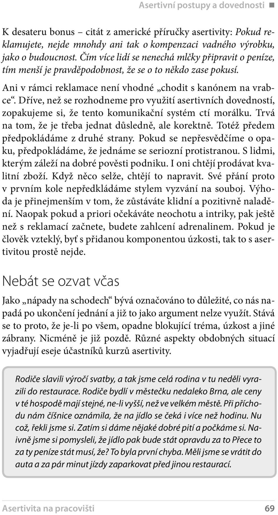 Dříve, než se rozhodneme pro využití asertivních dovedností, zopakujeme si, že tento komunikační systém ctí morálku. Trvá na tom, že je třeba jednat důsledně, ale korektně.