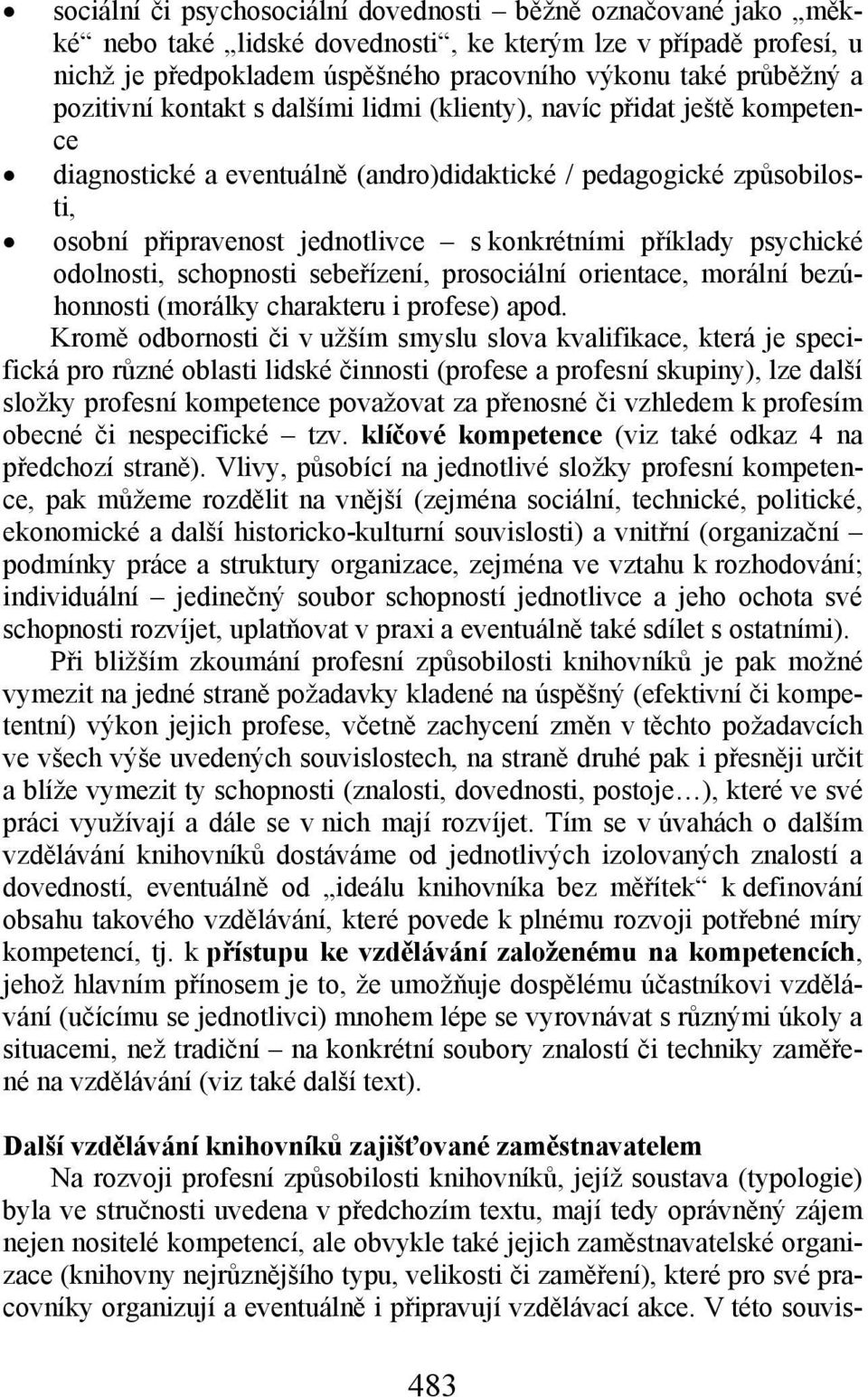 příklady psychické odolnosti, schopnosti sebeřízení, prosociální orientace, morální bezúhonnosti (morálky charakteru i profese) apod.