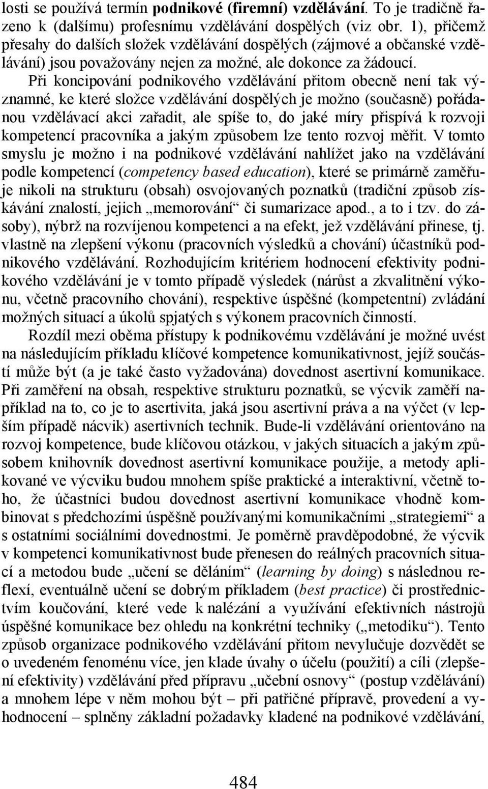 Při koncipování podnikového vzdělávání přitom obecně není tak významné, ke které složce vzdělávání dospělých je možno (současně) pořádanou vzdělávací akci zařadit, ale spíše to, do jaké míry přispívá