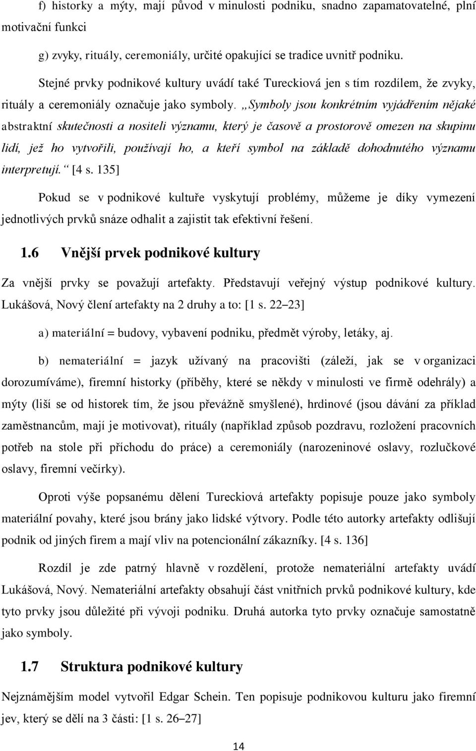 Symboly jsou konkrétním vyjádřením nějaké abstraktní skutečnosti a nositeli významu, který je časově a prostorově omezen na skupinu lidí, jež ho vytvořili, používají ho, a kteří symbol na základě