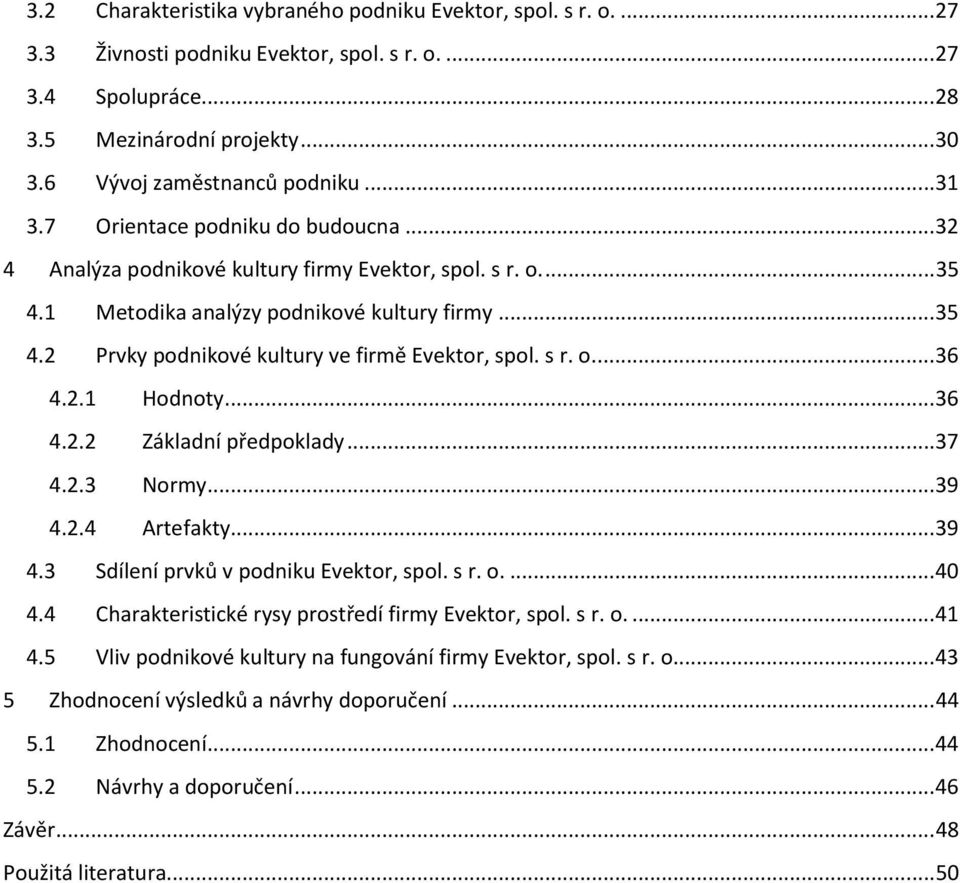 s r. o.... 36 4.2.1 Hodnoty... 36 4.2.2 Základní předpoklady... 37 4.2.3 Normy... 39 4.2.4 Artefakty... 39 4.3 Sdílení prvků v podniku Evektor, spol. s r. o.... 40 4.