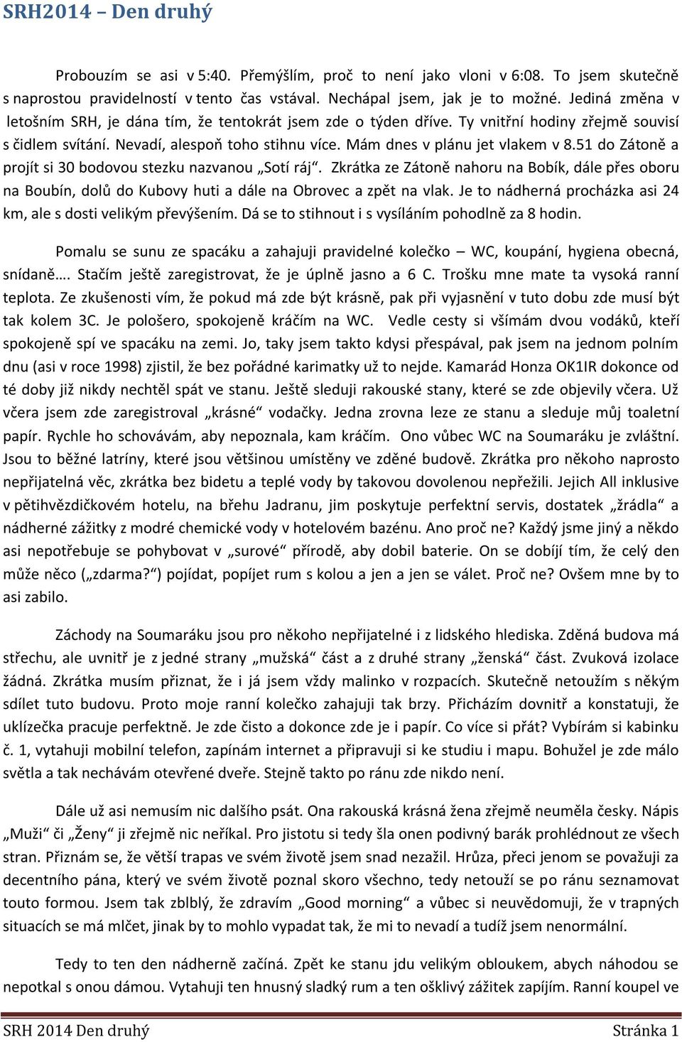 51 do Zátoně a projít si 30 bodovou stezku nazvanou Sotí ráj. Zkrátka ze Zátoně nahoru na Bobík, dále přes oboru na Boubín, dolů do Kubovy huti a dále na Obrovec a zpět na vlak.