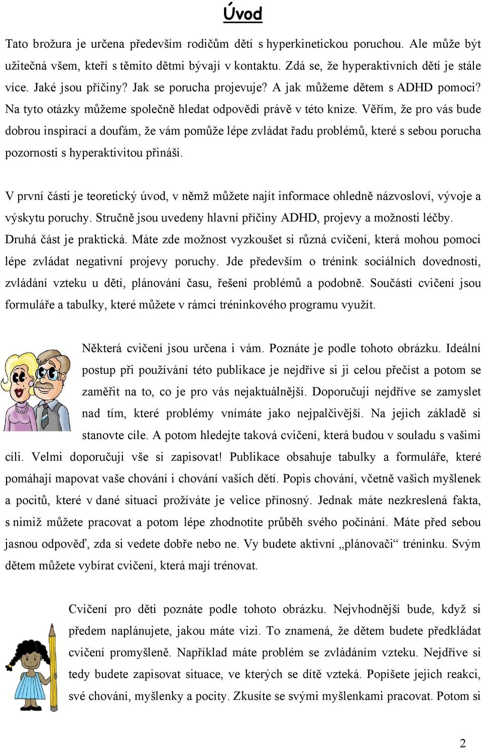 Věřím, že pro vás bude dobrou inspirací a doufám, že vám pomůže lépe zvládat řadu problémů, které s sebou porucha pozornosti s hyperaktivitou přináší.