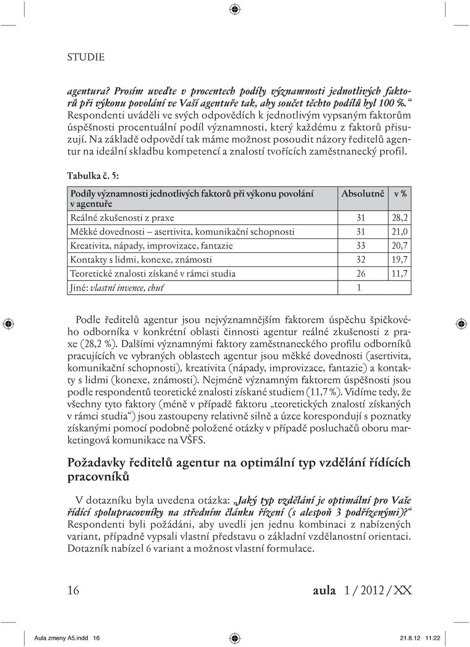 Na základě odpovědí tak máme možnost posoudit názory ředitelů agentur na ideální skladbu kompetencí a znalostí tvořících zaměstnanecký profil. Tabulka č.