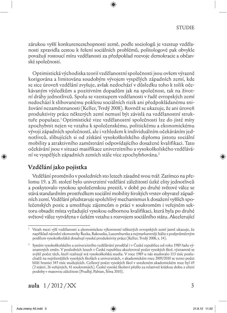 Optimistická východiska teorií vzdělanostní společnosti jsou ovšem výrazně korigována a limitována soudobým vývojem vyspělých západních zemí, kde se sice úroveň vzdělání zvyšuje, avšak nedochází v