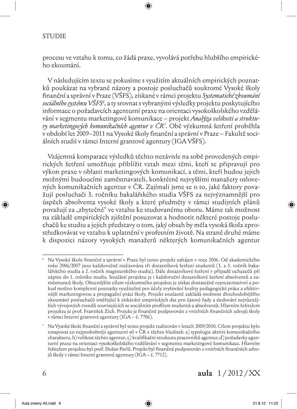 projektu Systematické zkoumání sociálního systému VŠFS 6, a ty srovnat s vybranými výsledky projektu poskytujícího informace o požadavcích agenturní praxe na orientaci vysokoškolského vzdělávání v