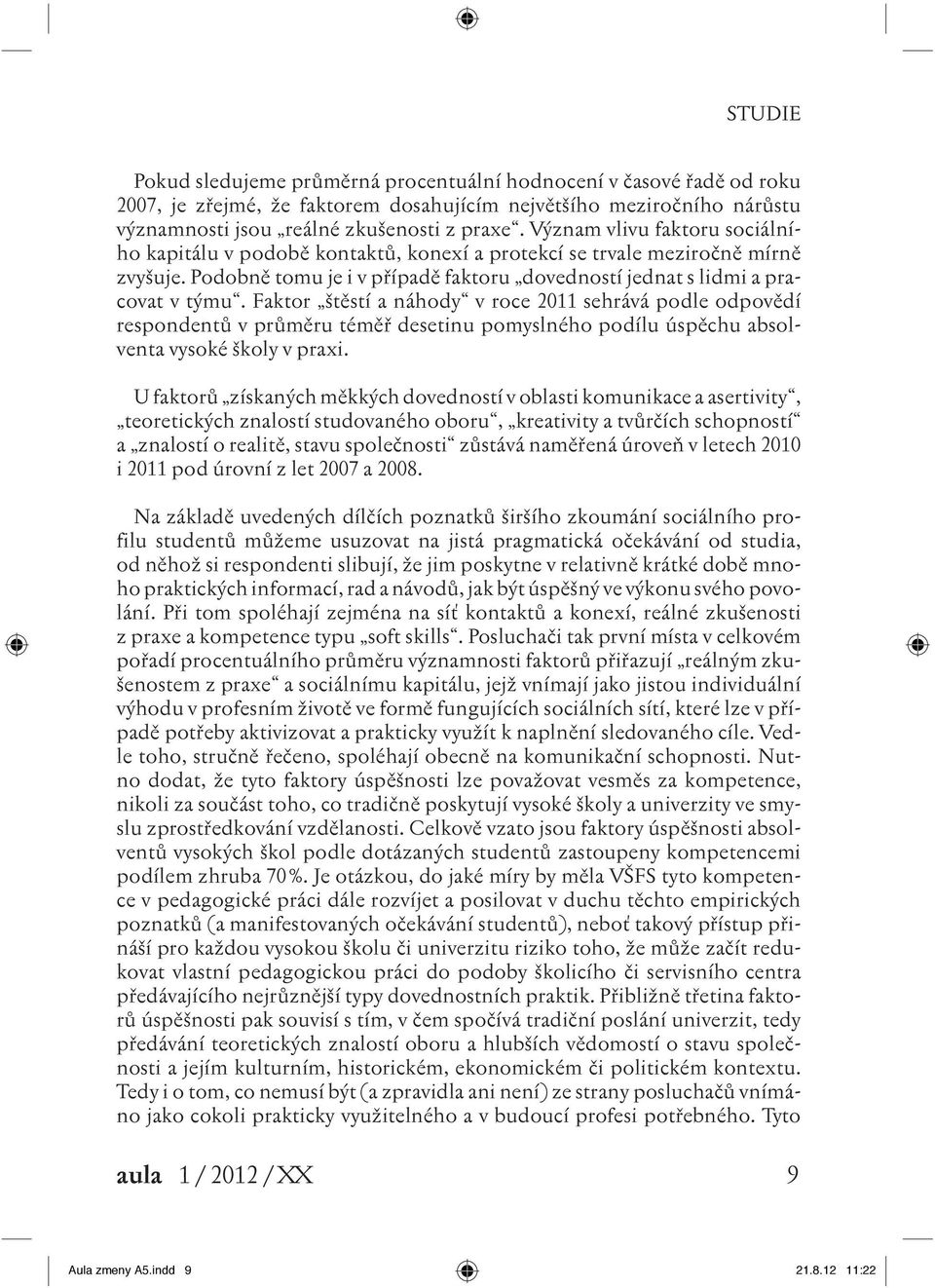 Faktor štěstí a náhody v roce 2011 sehrává podle odpovědí respondentů v průměru téměř desetinu pomyslného podílu úspěchu absolventa vysoké školy v praxi.