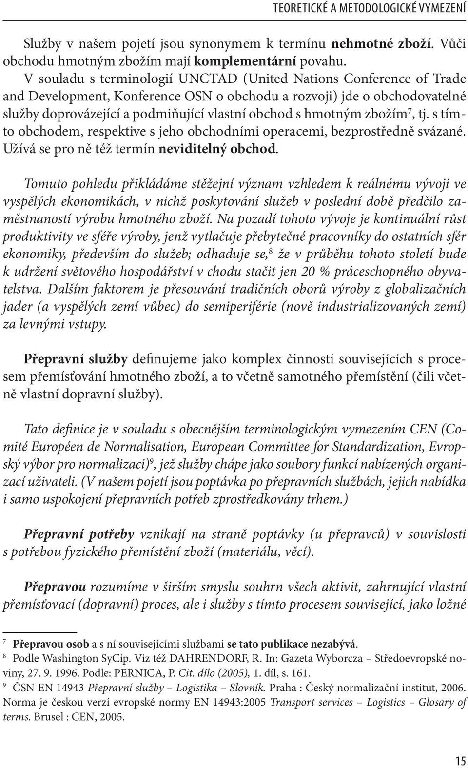 hmotným zbožím 7, tj. s tímto obchodem, respektive s jeho obchodními operacemi, bezprostředně svázané. Užívá se pro ně též termín neviditelný obchod.