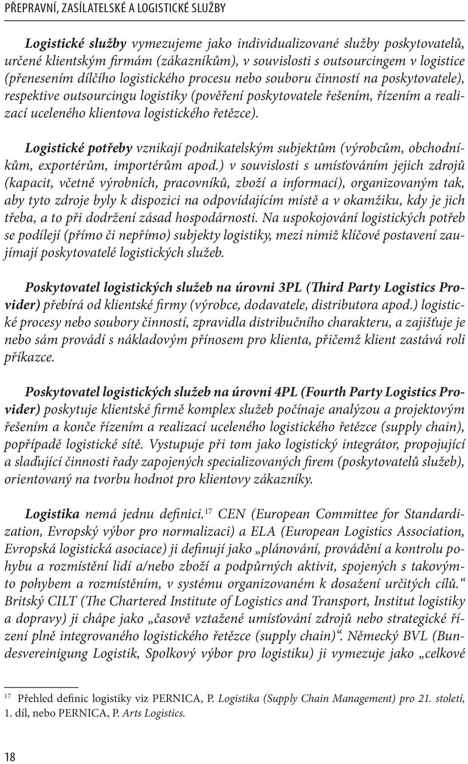 logistického řetězce). Logistické potřeby vznikají podnikatelským subjektům (výrobcům, obchodníkům, exportérům, importérům apod.