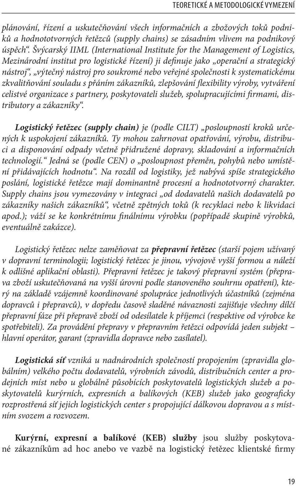 veřejné společnosti k systematickému zkvalitňování souladu s přáním zákazníků, zlepšování flexibility výroby, vytváření celistvé organizace s partnery, poskytovateli služeb, spolupracujícími firmami,