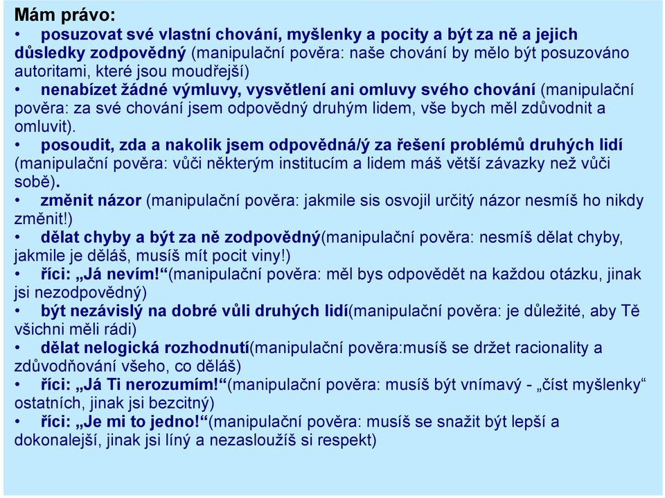 posoudit, zda a nakolik jsem odpovědná/ý za řešení problémů druhých lidí (manipulační pověra: vůči některým institucím a lidem máš větší závazky než vůči sobě).