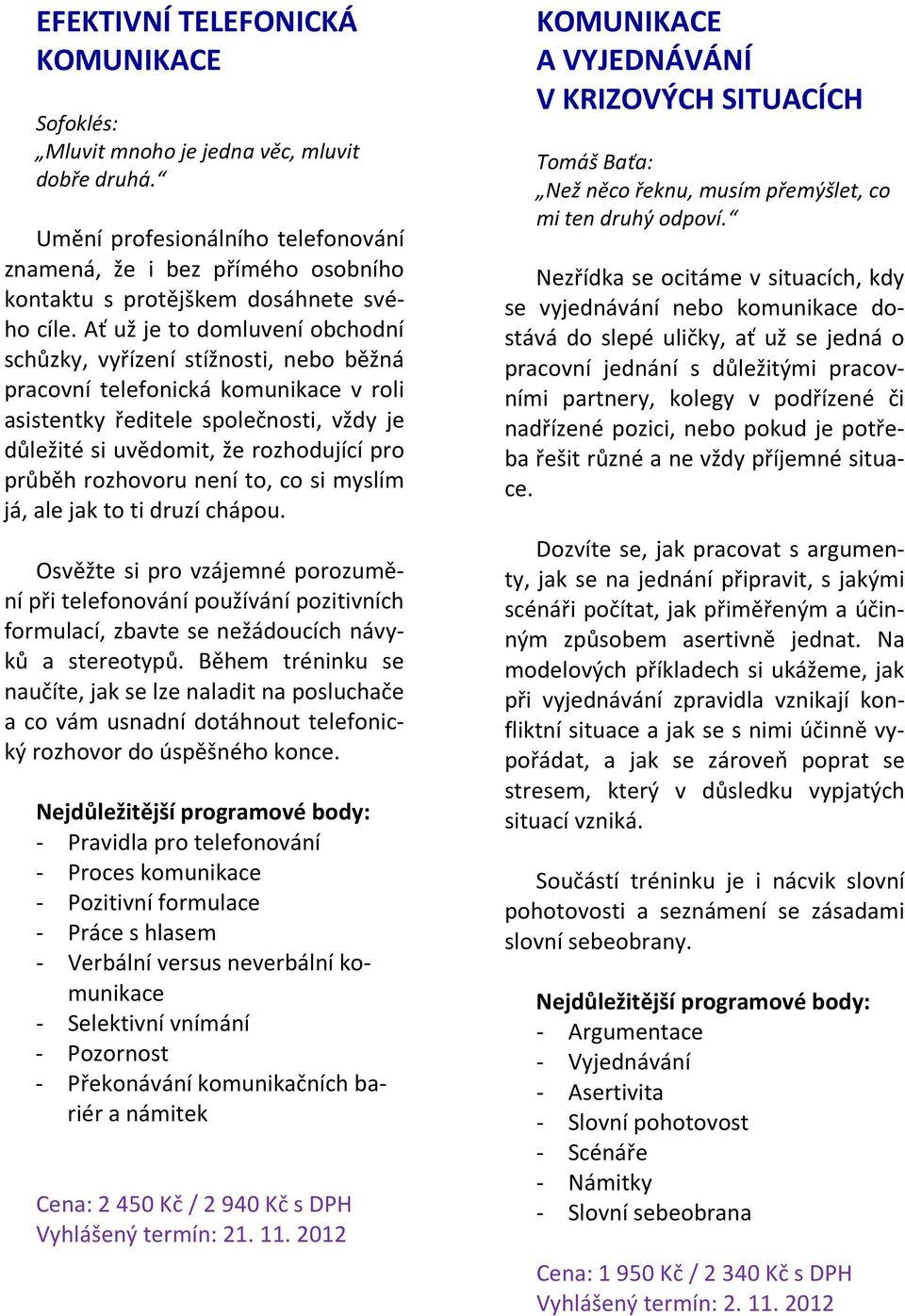 Ať už je to domluvení obchodní schůzky, vyřízení stížnosti, nebo běžná pracovní telefonická komunikace v roli asistentky ředitele společnosti, vždy je důležité si uvědomit, že rozhodující pro průběh