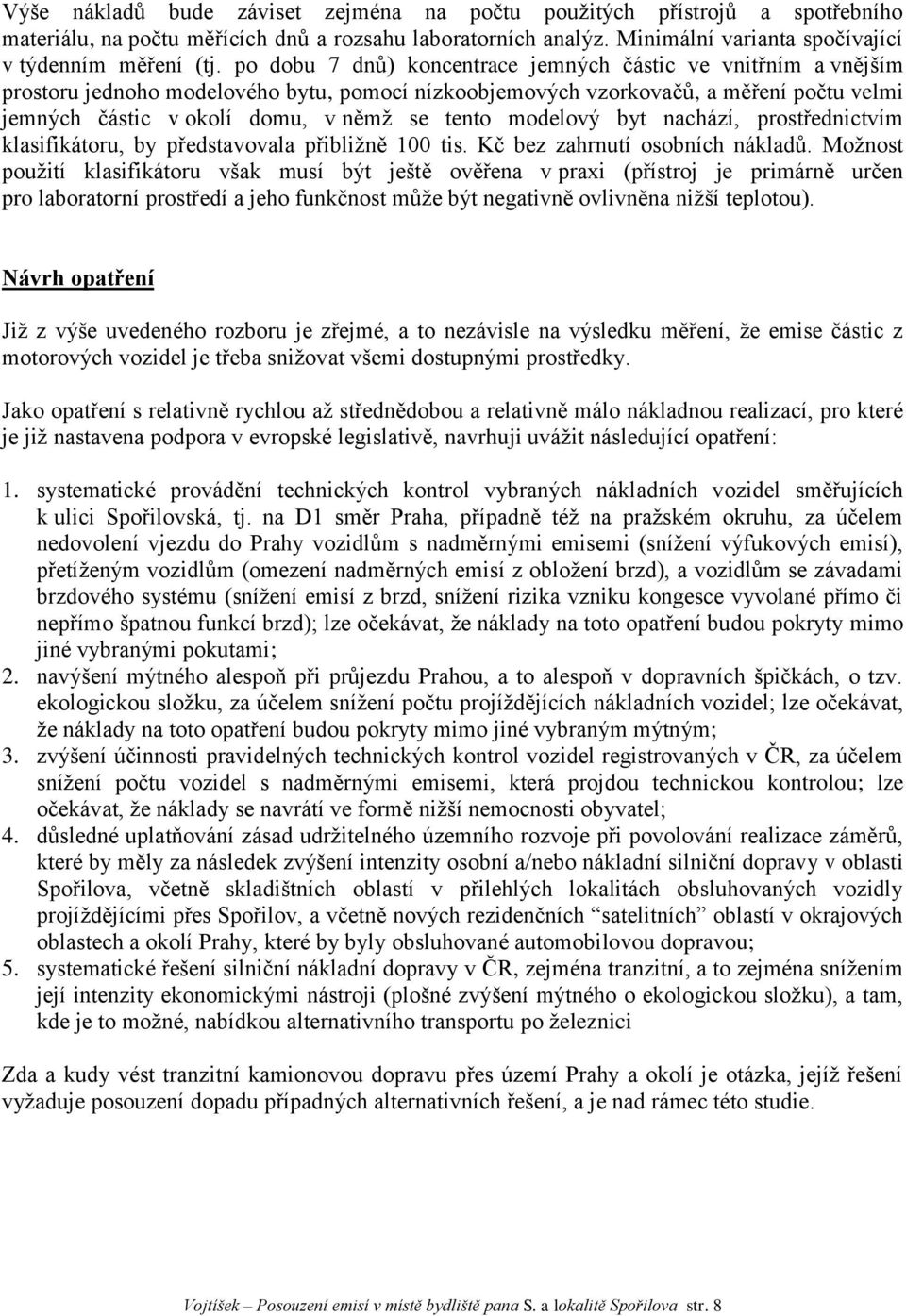 modelový byt nachází, prostřednictvím klasifikátoru, by představovala přibližně 100 tis. Kč bez zahrnutí osobních nákladů.