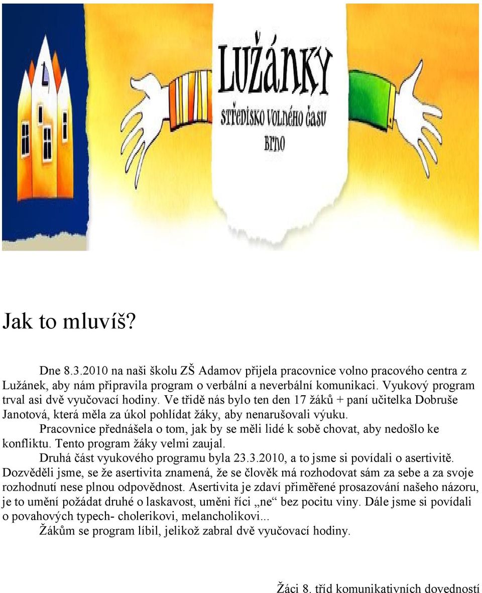 Pracovnice přednášela o tom, jak by se měli lidé k sobě chovat, aby nedošlo ke konfliktu. Tento program žáky velmi zaujal. Druhá část vyukového programu byla 23.