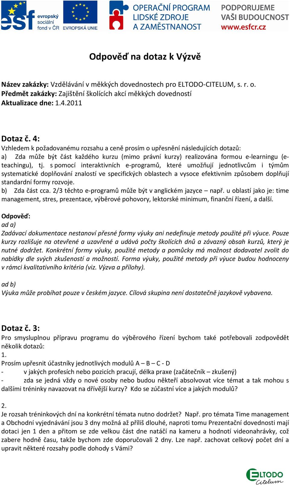 s pomocí interaktivních e-programů, které umožňují jednotlivcům i týmům systematické doplňování znalostí ve specifických oblastech a vysoce efektivním způsobem doplňují standardní formy rozvoje.