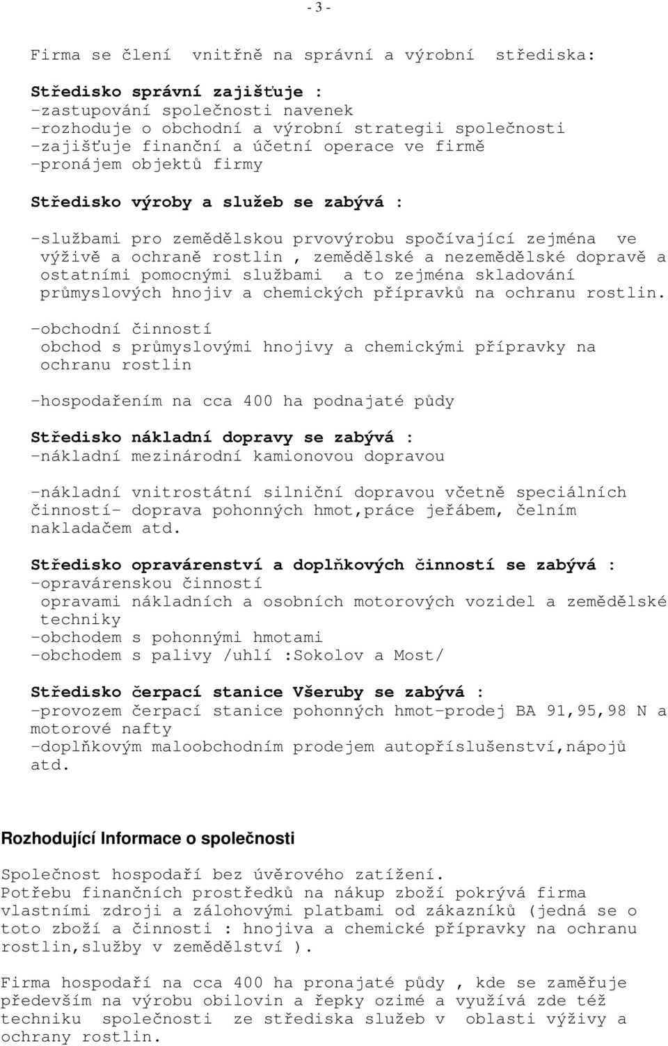 pomocnými službami a to zejména skladování prmyslových hnojiv a chemických pípravk na ochranu rostlin.