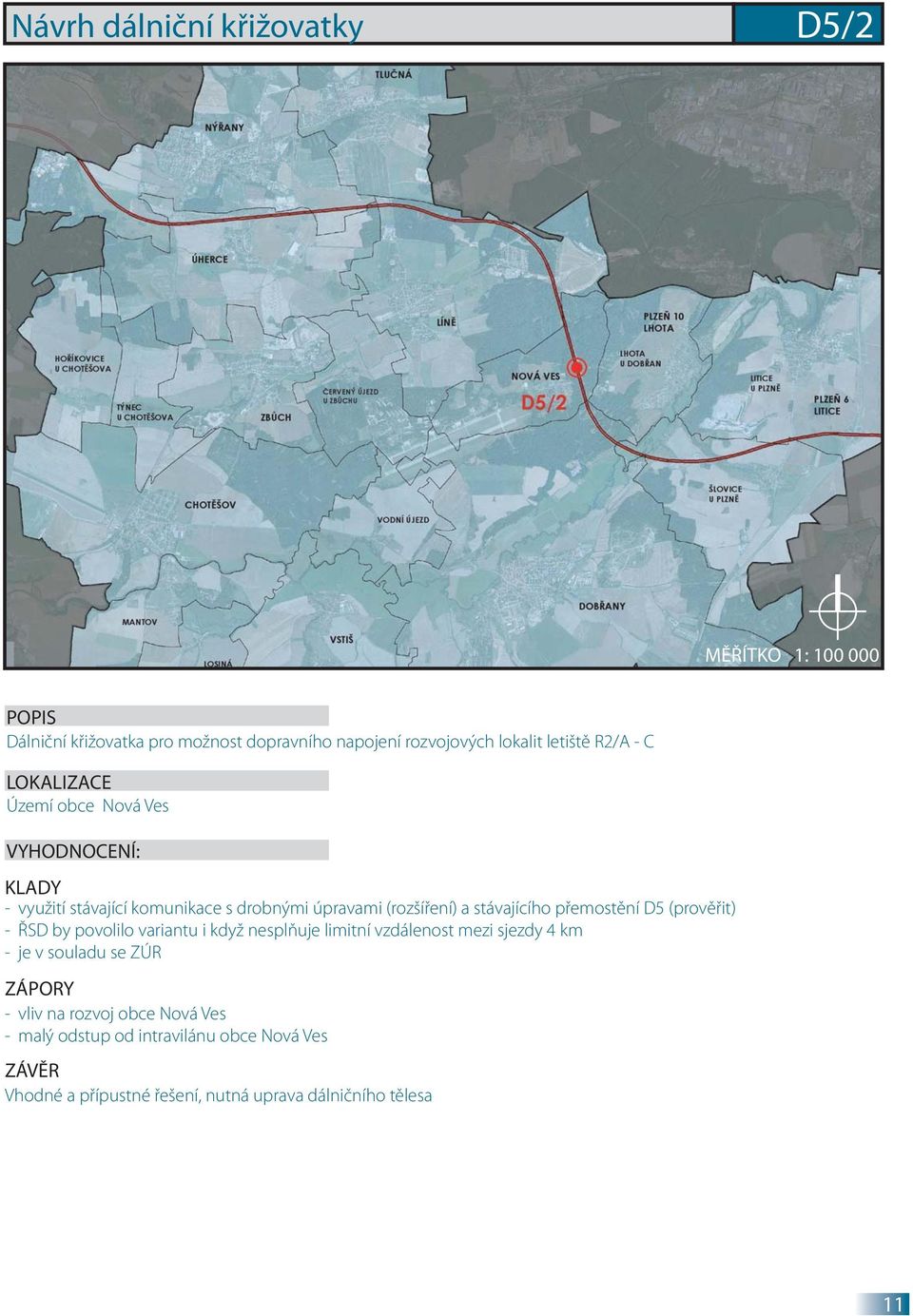 (prověřit) - ŘSD by povolilo variantu i když nesplňuje limitní vzdálenost mezi sjezdy 4 km - je v souladu se ZÚR ZÁPORY -