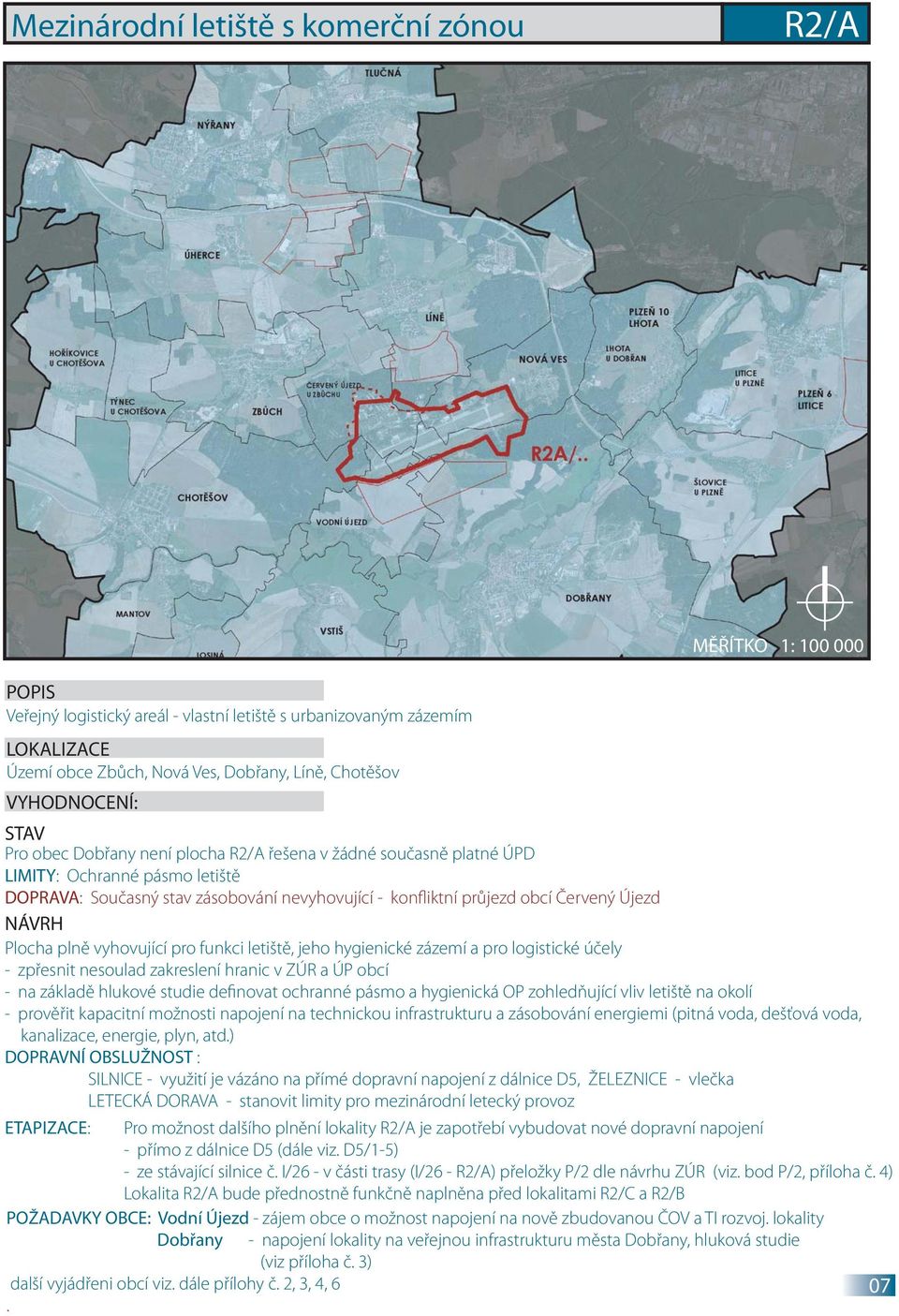 letiště, jeho hygienické zázemí a pro logistické účely - zpřesnit nesoulad zakreslení hranic v ZÚR a ÚP obcí - na základě hlukové studie definovat ochranné pásmo a hygienická OP zohledňující vliv