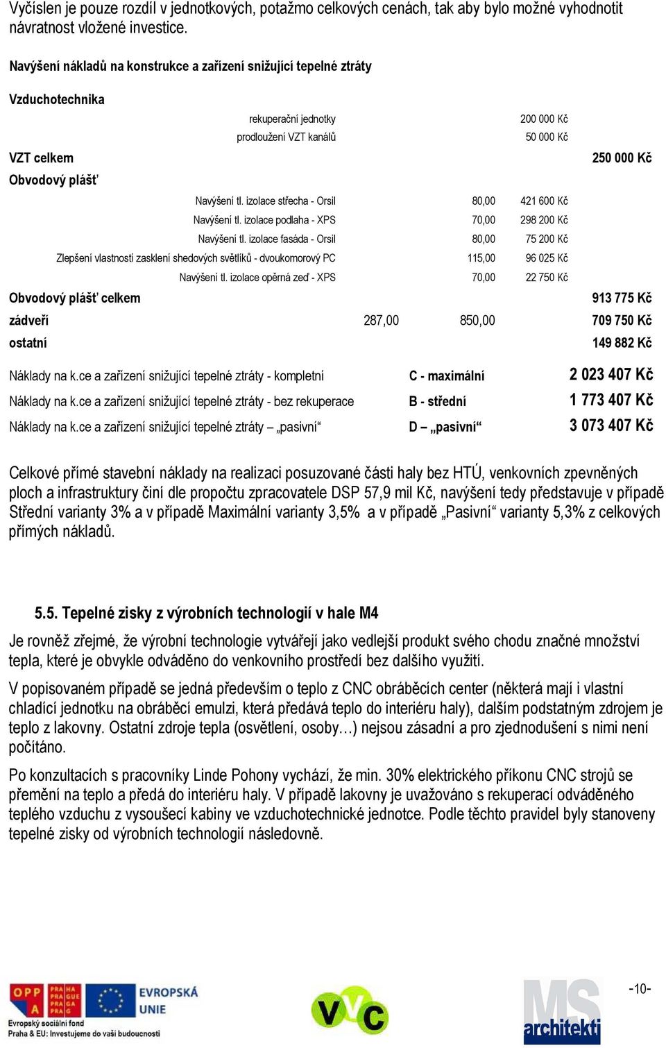 izolace střecha - Orsil 80,00 421 600 Kč Navýšení tl. izolace podlaha - XPS 70,00 298 200 Kč Navýšení tl.