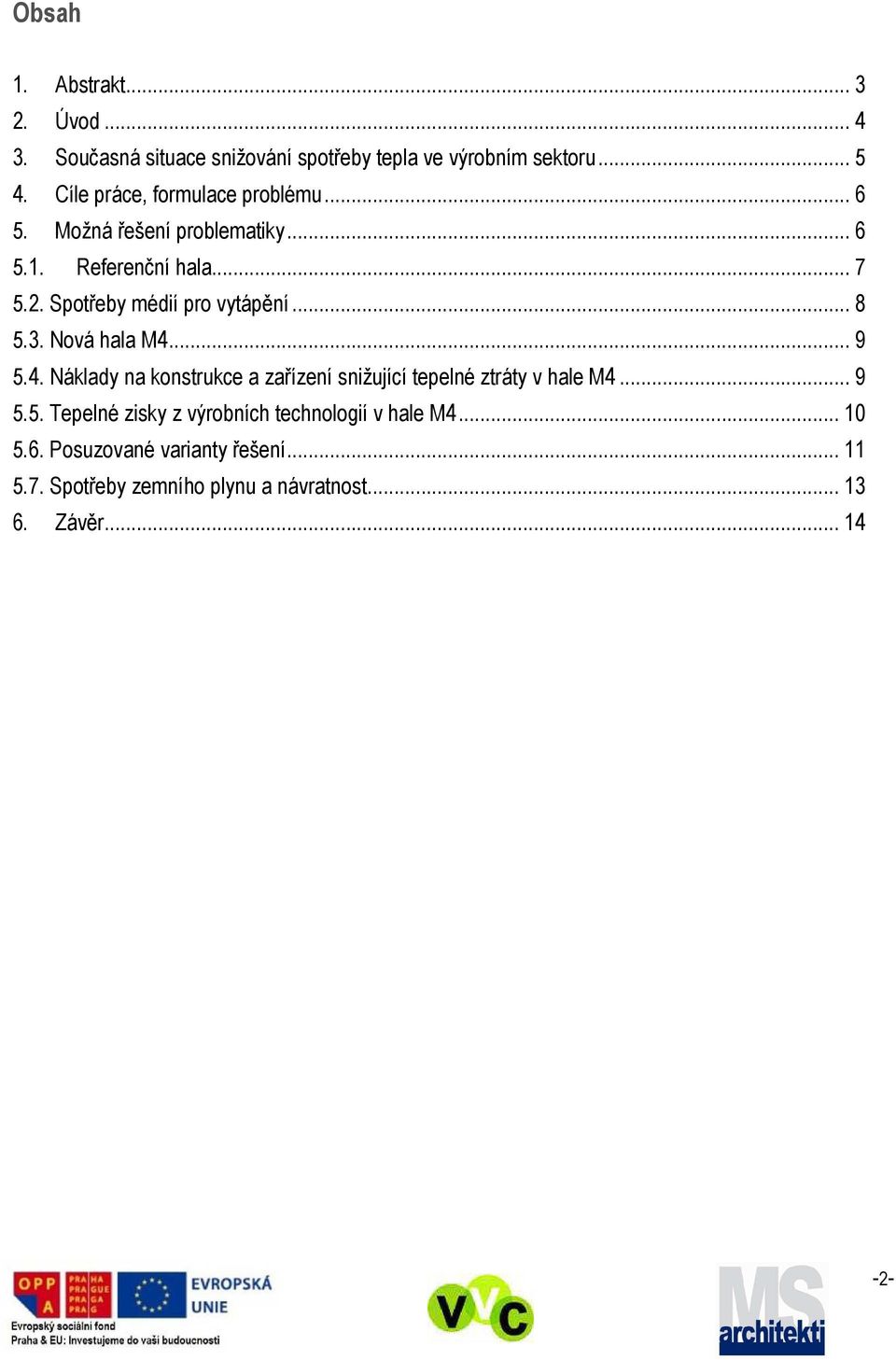 Spotřeby médií pro vytápění... 8 5.3. Nová hala M4... 9 5.4. Náklady na konstrukce a zařízení snižující tepelné ztráty v hale M4.