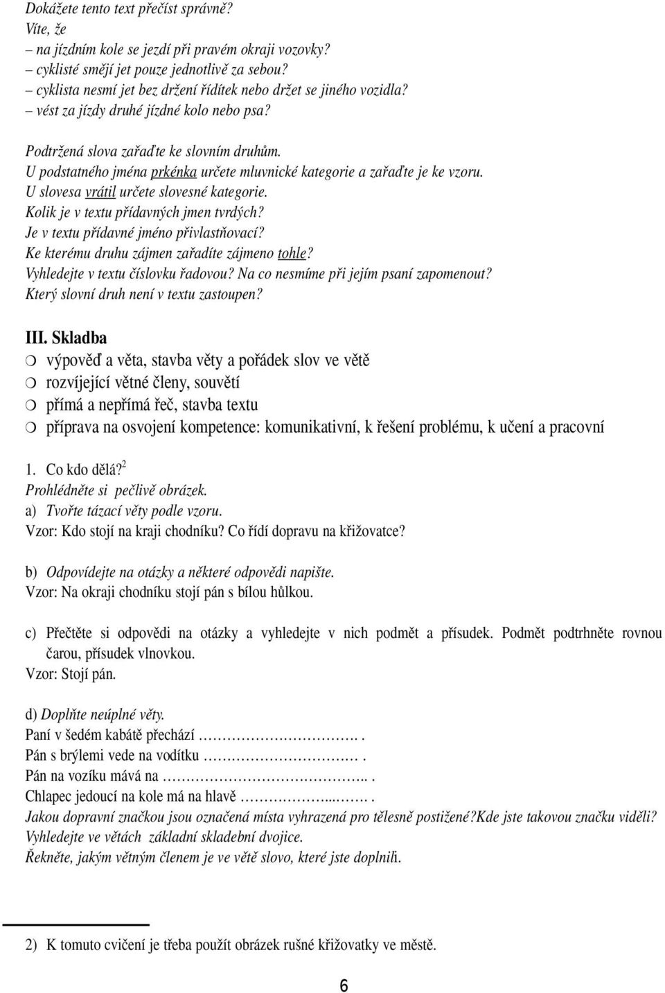 U podstatného jména prkénka urãete mluvnické kategorie a zafiaìte je ke vzoru. U slovesa vrátil urãete slovesné kategorie. Kolik je v textu pfiídavn ch jmen tvrd ch?