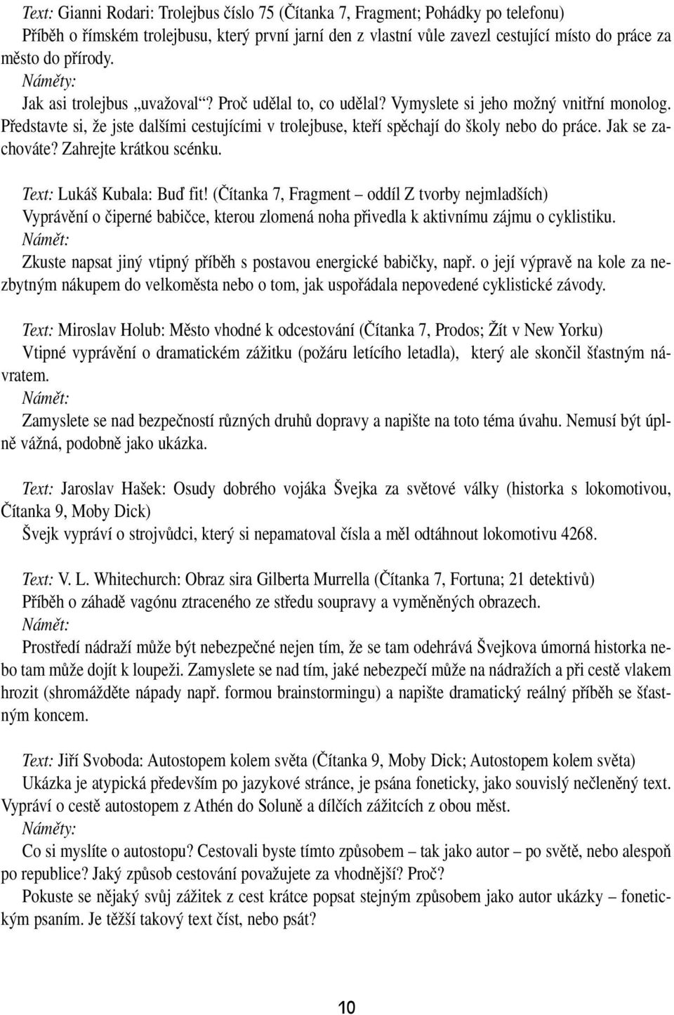 Pfiedstavte si, Ïe jste dal ími cestujícími v trolejbuse, ktefií spûchají do koly nebo do práce. Jak se zachováte? Zahrejte krátkou scénku. Text: Luká Kubala: Buì fit!