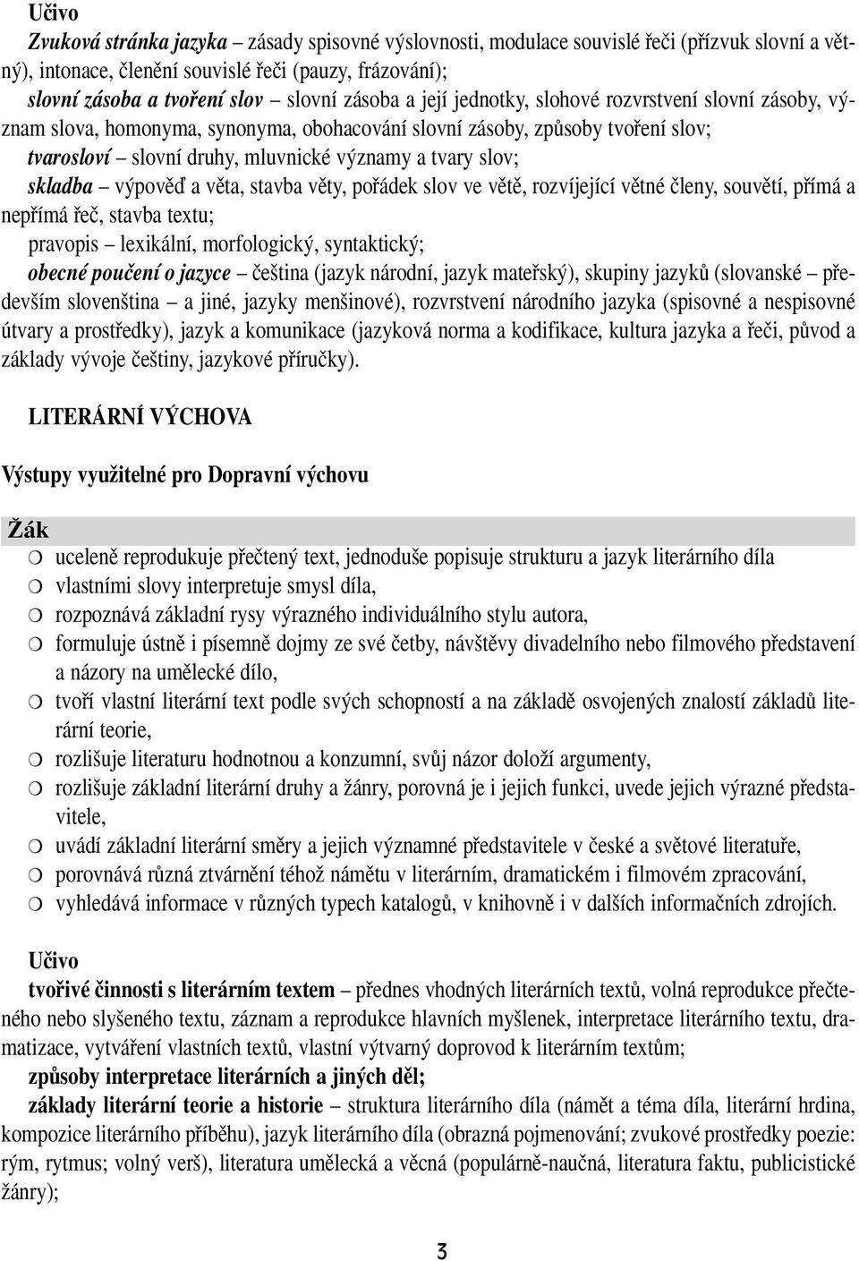 skladba v povûì a vûta, stavba vûty, pofiádek slov ve vûtû, rozvíjející vûtné ãleny, souvûtí, pfiímá a nepfiímá fieã, stavba textu; pravopis lexikální, morfologick, syntaktick ; obecné pouãení o