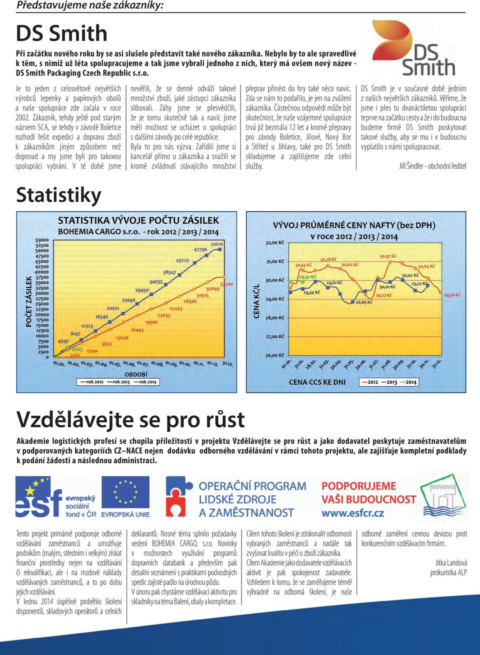 Zákazník, tehdy ještě pod starým názvem SCA, se tehdy v závodě Boletice rozhodl řešit expedici a dopravu zboží k zákazníkům jiným způsobem než doposud a my jsme byli pro takovou spolupráci vybráni.