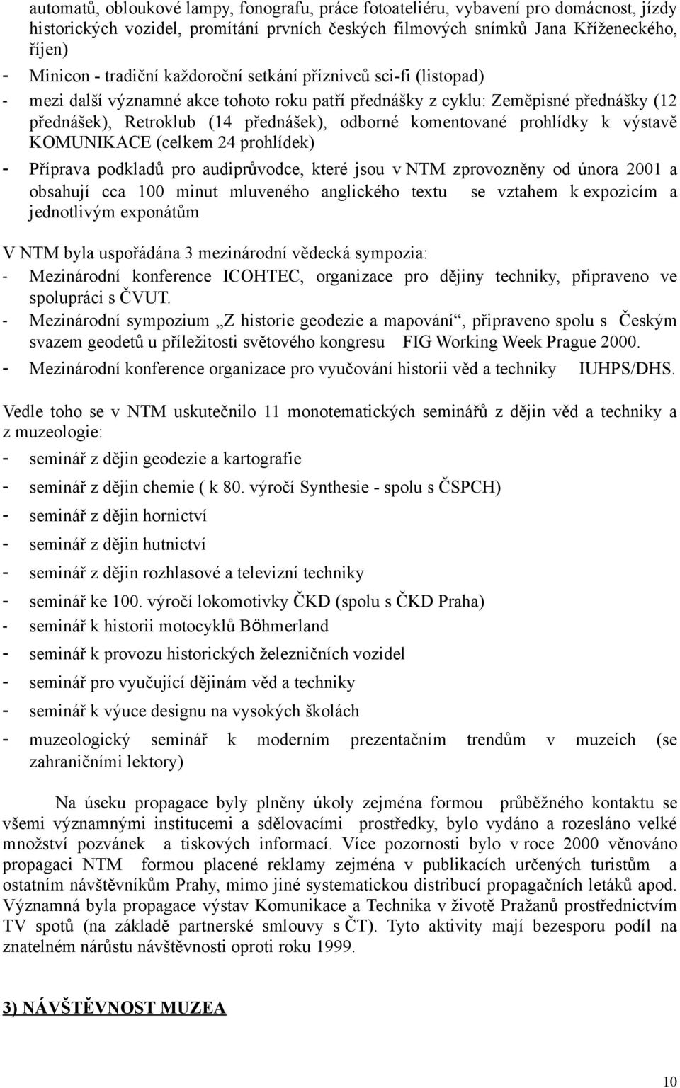 prohlídky k výstavě KOMUNIKACE (celkem 24 prohlídek) - Příprava podkladů pro audiprůvodce, které jsou v NTM zprovozněny od února 2001 a obsahují cca 100 minut mluveného anglického textu se vztahem k