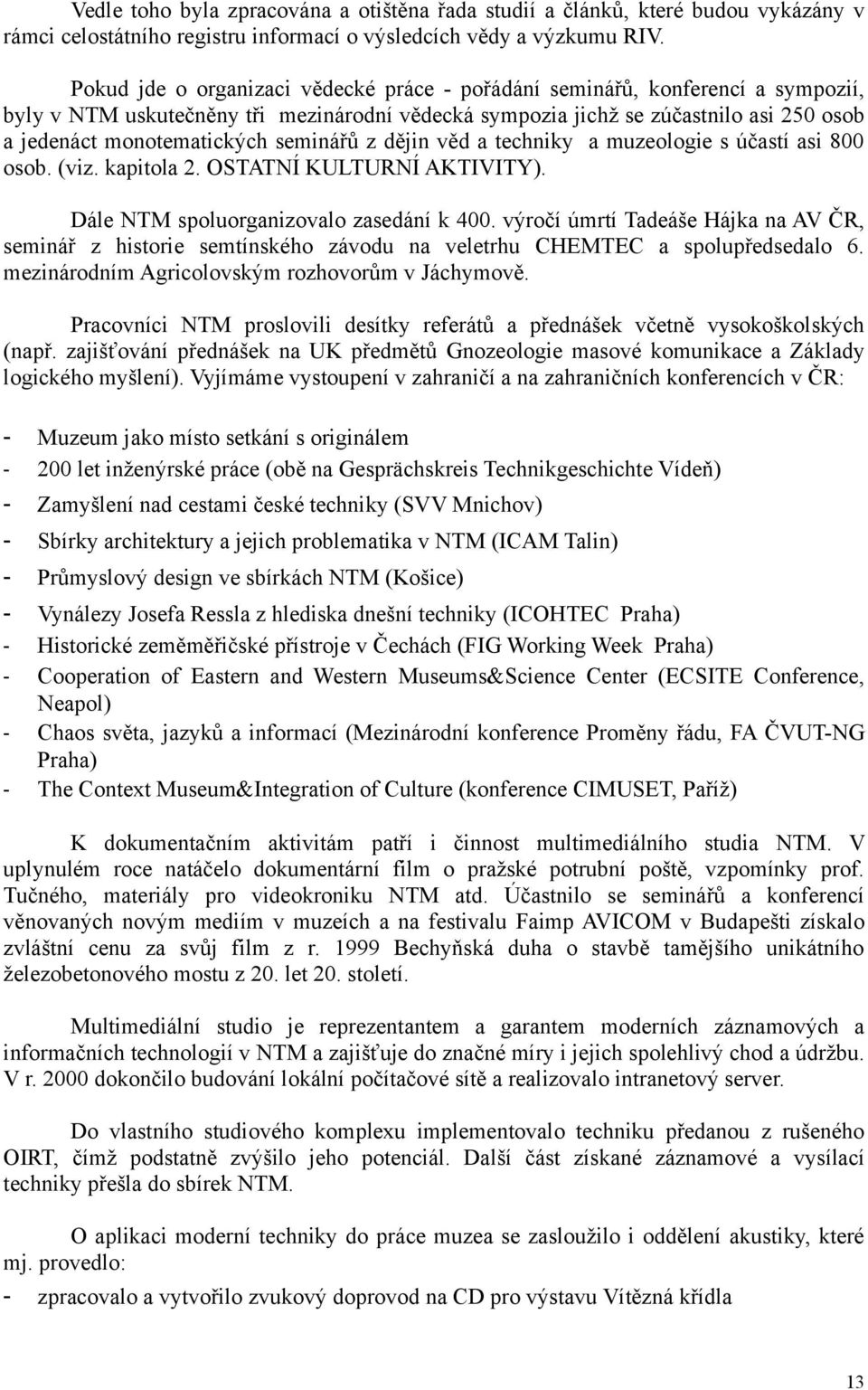 seminářů z dějin věd a techniky a muzeologie s účastí asi 800 osob. (viz. kapitola 2. OSTATNÍ KULTURNÍ AKTIVITY). Dále NTM spoluorganizovalo zasedání k 400.