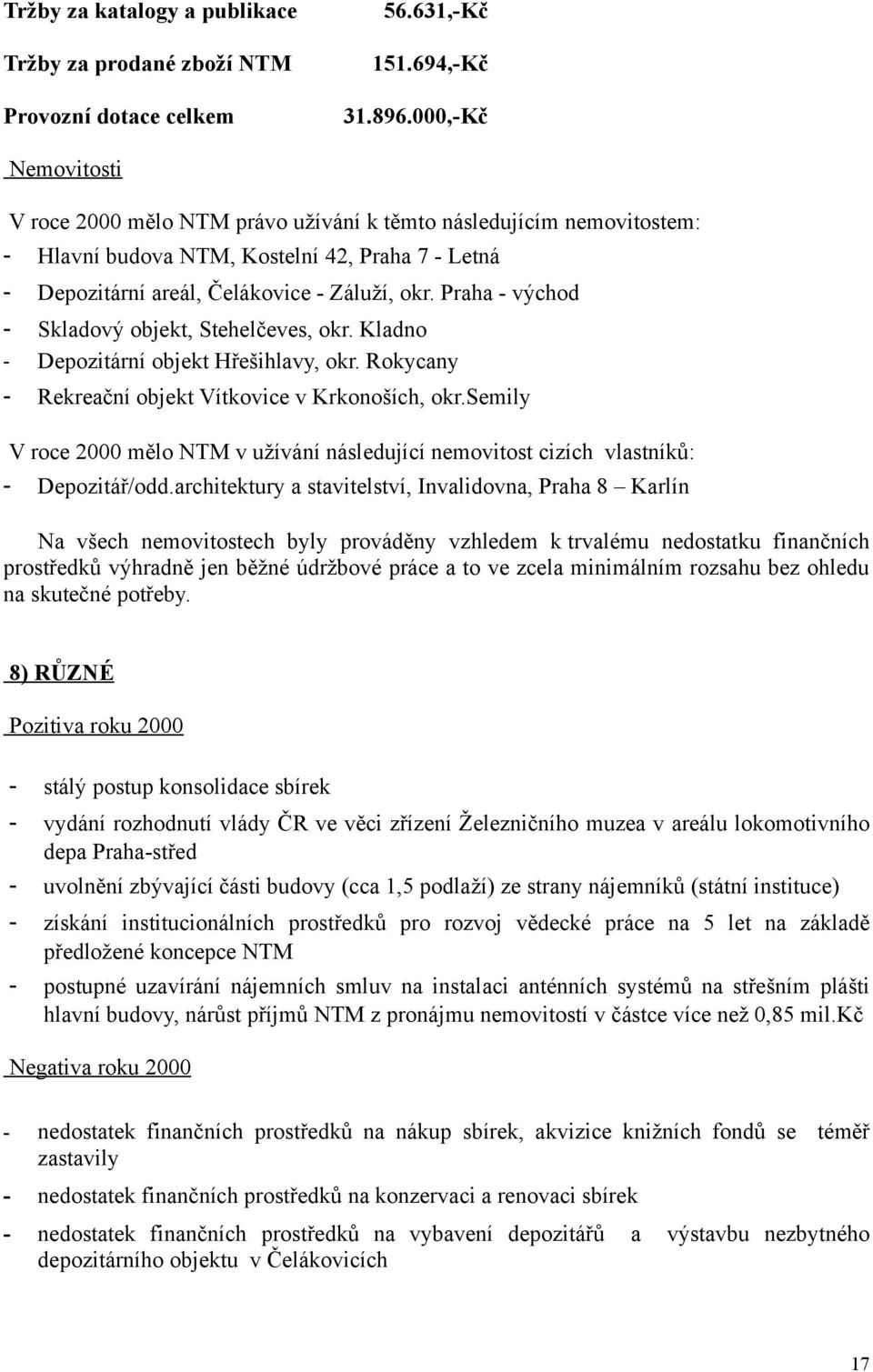 Praha - východ - Skladový objekt, Stehelčeves, okr. Kladno - Depozitární objekt Hřešihlavy, okr. Rokycany - Rekreační objekt Vítkovice v Krkonoších, okr.