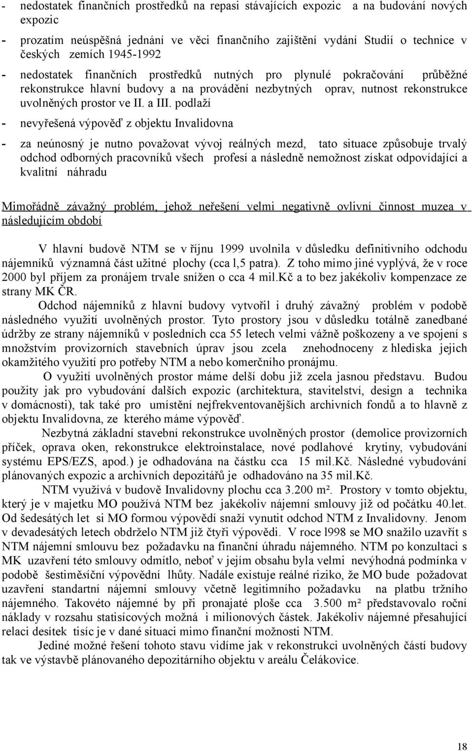 podlaží - nevyřešená výpověď z objektu Invalidovna - za neúnosný je nutno považovat vývoj reálných mezd, tato situace způsobuje trvalý odchod odborných pracovníků všech profesí a následně nemožnost