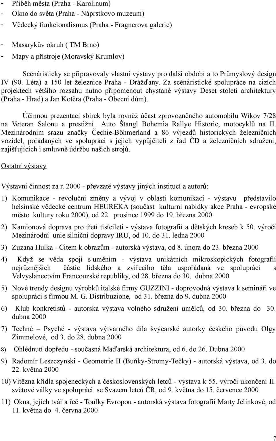 Za scénáristické spolupráce na cizích projektech většího rozsahu nutno připomenout chystané výstavy Deset století architektury (Praha - Hrad) a Jan Kotěra (Praha - Obecní dům).