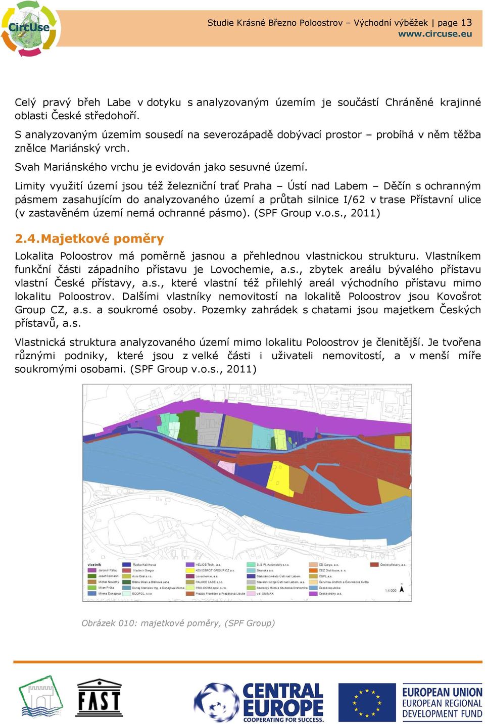 Limity využití území jsou též železniční trať Praha Ústí nad Labem Děčín s ochranným pásmem zasahujícím do analyzovaného území a průtah silnice I/62 v trase Přístavní ulice (v zastavěném území nemá