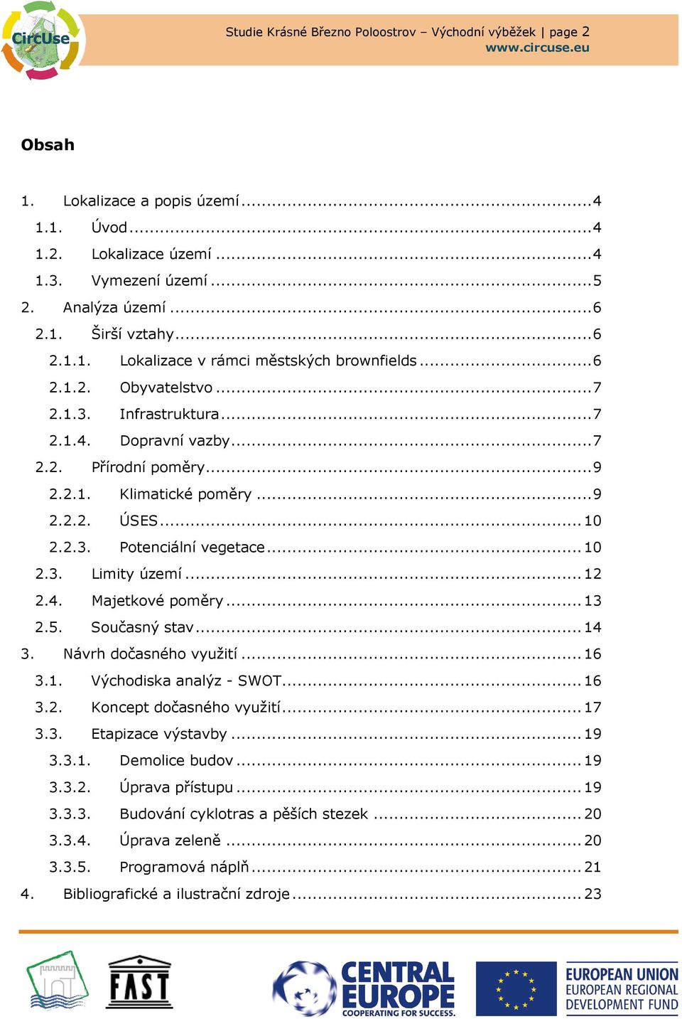 ..10 2.2.3. Potenciální vegetace...10 2.3. Limity území...12 2.4. Majetkové poměry...13 2.5. Současný stav...14 3. Návrh dočasného využití...16 3.1. Východiska analýz - SWOT...16 3.2. Koncept dočasného využití.