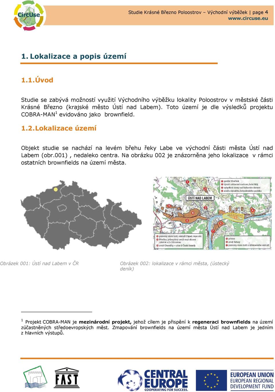 001), nedaleko centra. Na obrázku 002 je znázorněna jeho lokalizace v rámci ostatních brownfields na území města.