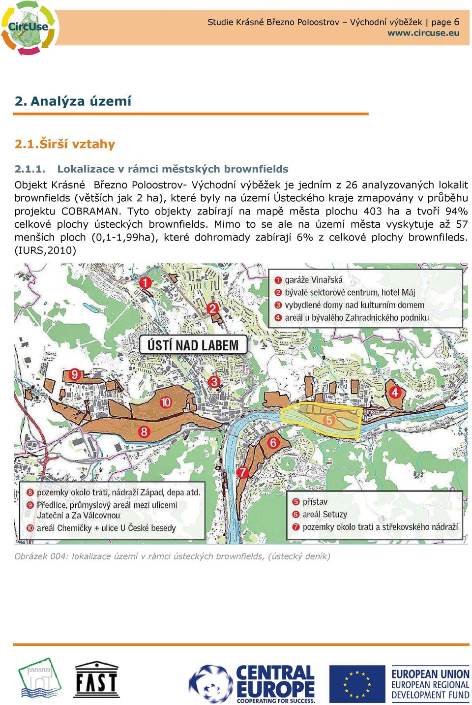 1. Lokalizace v rámci městských brownfields Objekt Krásné Březno Poloostrov- Východní výběžek je jedním z 26 analyzovaných lokalit brownfields (větších jak 2 ha),