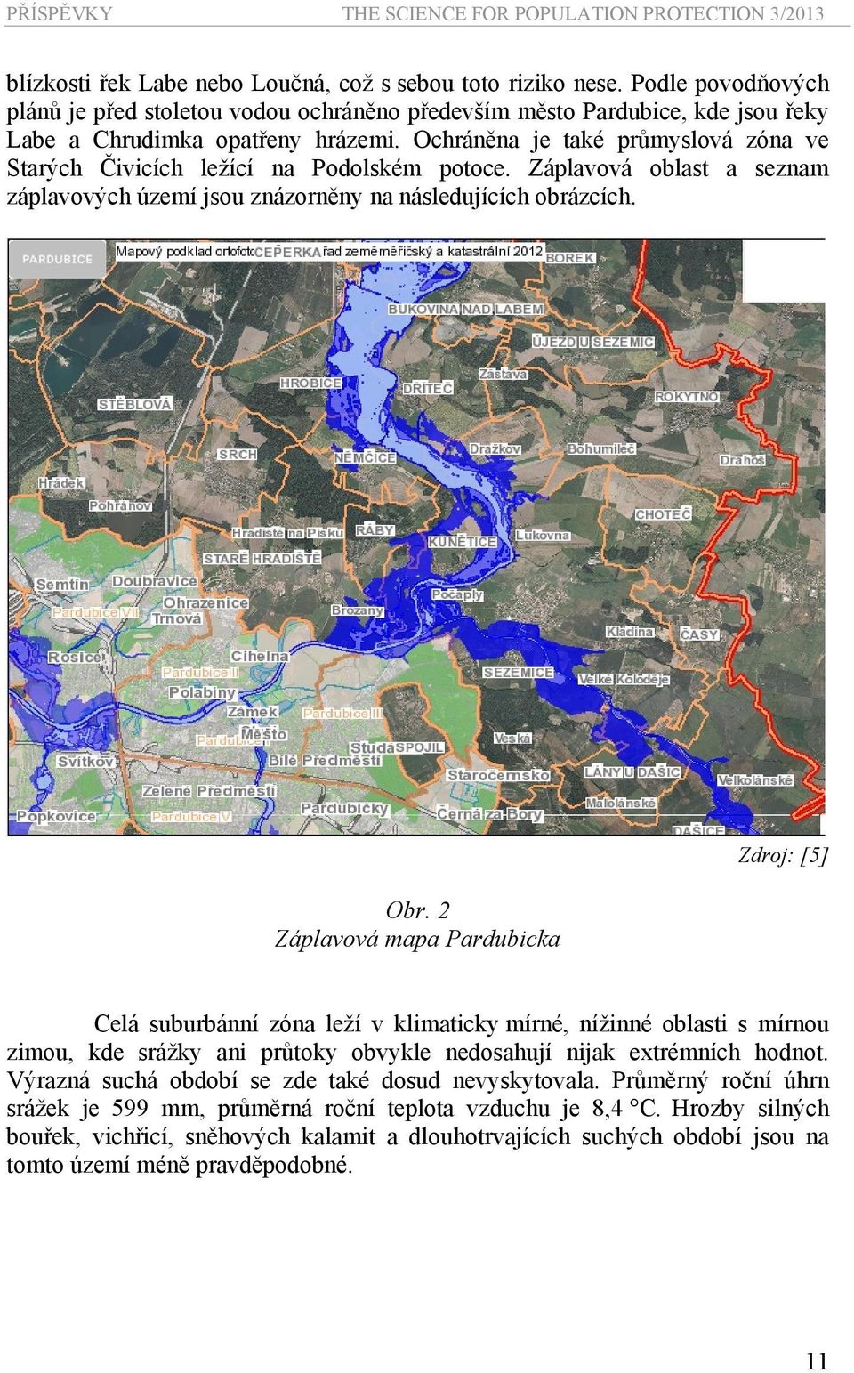 Ochráněna je také průmyslová zóna ve Starých Čivicích ležící na Podolském potoce. Záplavová oblast a seznam záplavových území jsou znázorněny na následujících obrázcích. Obr.