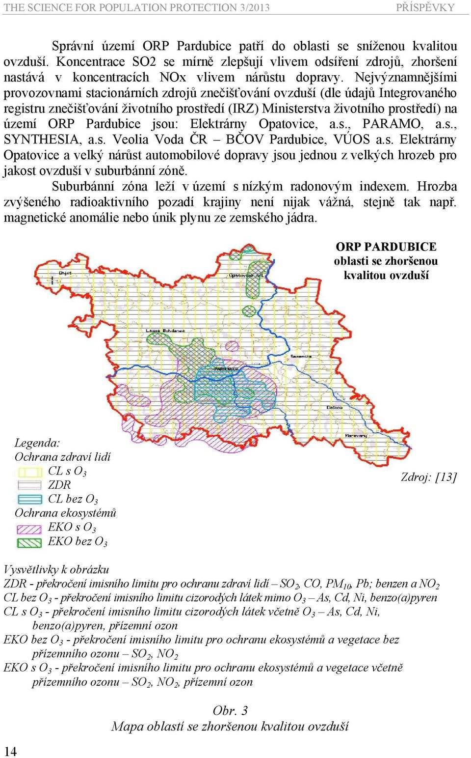 Nejvýznamnějšími provozovnami stacionárních zdrojů znečišťování ovzduší (dle údajů Integrovaného registru znečišťování životního prostředí (IRZ) Ministerstva životního prostředí) na území ORP