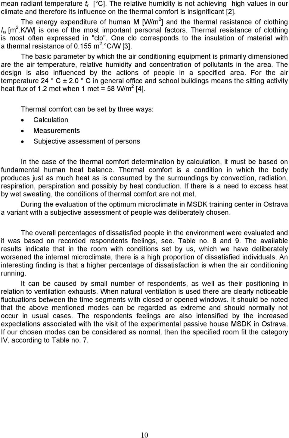 Thermal resistance of clothing is most often expressed in "clo". One clo corresponds to the insulation of material with a thermal resistance of 0.155 m 2. C/W [3].