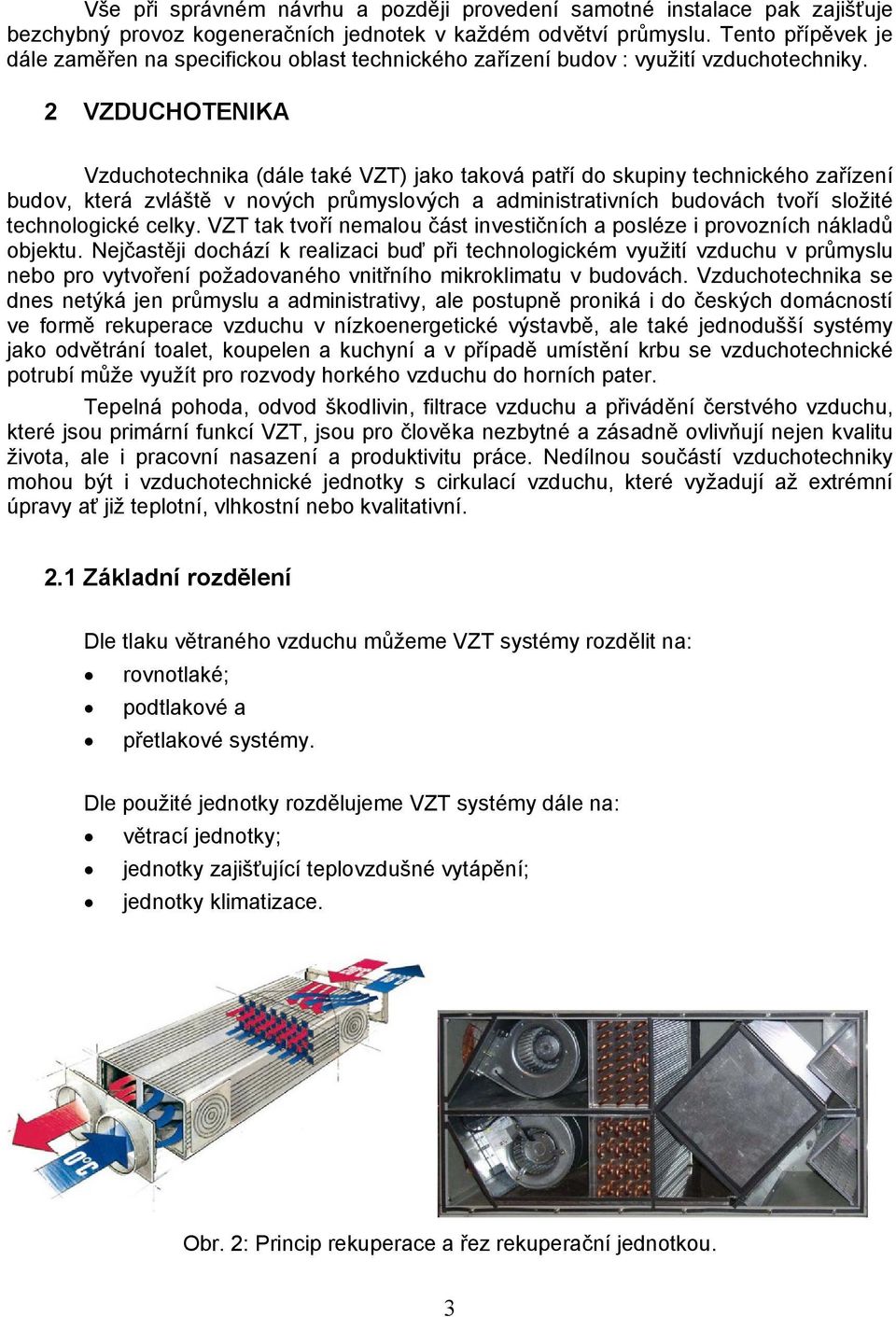 2 VZDUCHOTENIKA Vzduchotechnika (dále také VZT) jako taková patří do skupiny technického zařízení budov, která zvláště v nových průmyslových a administrativních budovách tvoří složité technologické