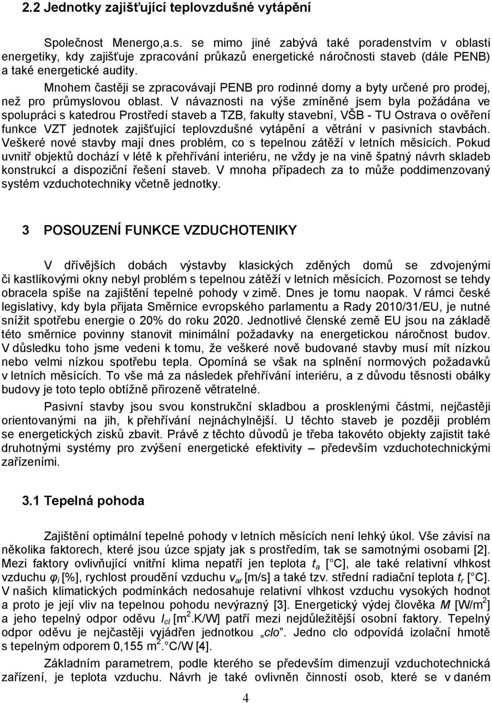 Mnohem častěji se zpracovávají PENB pro rodinné domy a byty určené pro prodej, než pro průmyslovou oblast.