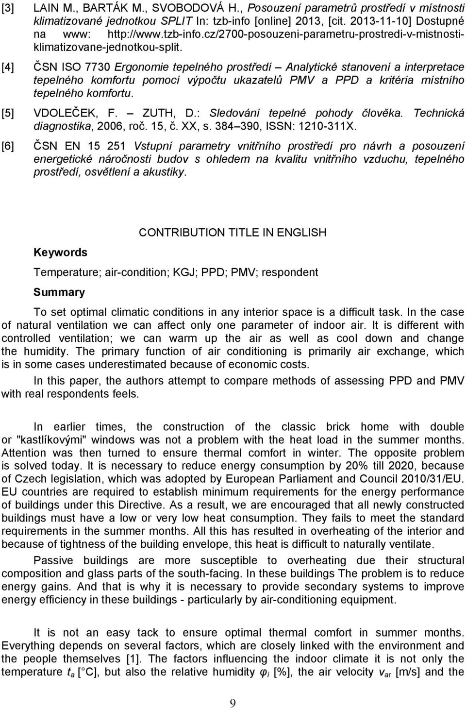 [4] ČSN ISO 7730 Ergonomie tepelného prostředí Analytické stanovení a interpretace tepelného komfortu pomocí výpočtu ukazatelů PMV a PPD a kritéria místního tepelného komfortu. [5] VDOLEČEK, F.