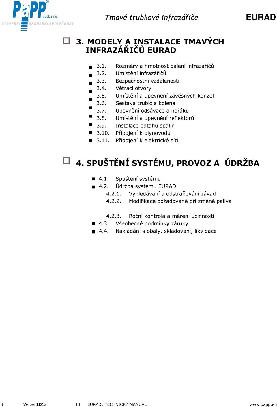 Připojení k plynovodu 3.11. Připojení k elektrické síti 4. SPUŠTĚNÍ SYSTÉMU, PROVOZ A ÚDRŽBA 4.1. Spuštění systému 4.2. Údržba systému 4.2.1. Vyhledávání a odstraňování závad 4.2.2. Modifikace požadované při změně paliva 4.