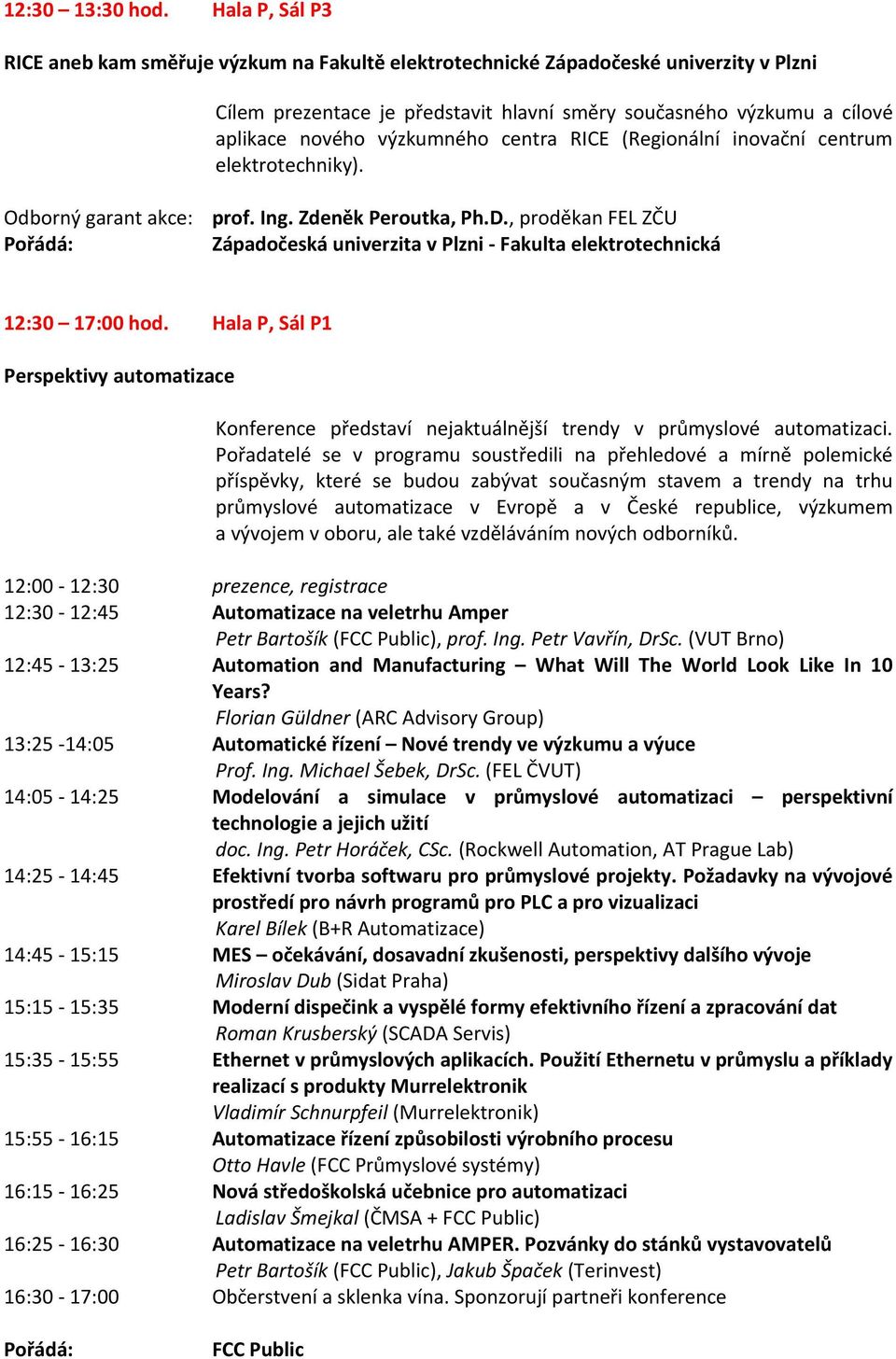 výzkumného centra RICE (Regionální inovační centrum elektrotechniky). Odborný garant akce: prof. Ing. Zdeněk Peroutka, Ph.D.