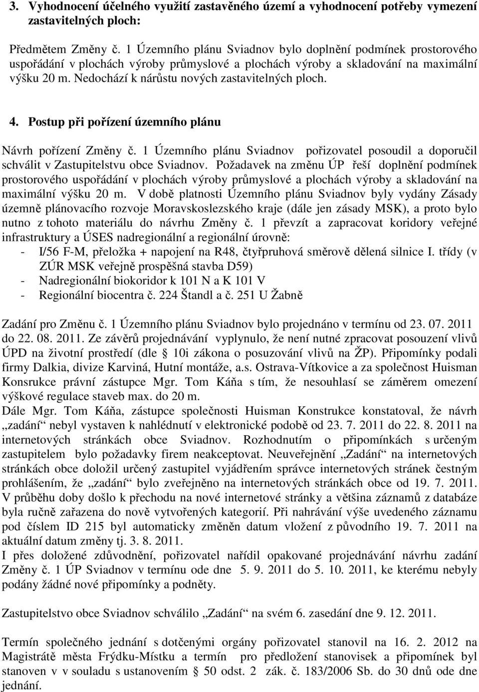 Nedochází k nárůstu nových zastavitelných ploch. 4. Postup při pořízení územního plánu Návrh pořízení Změny č.